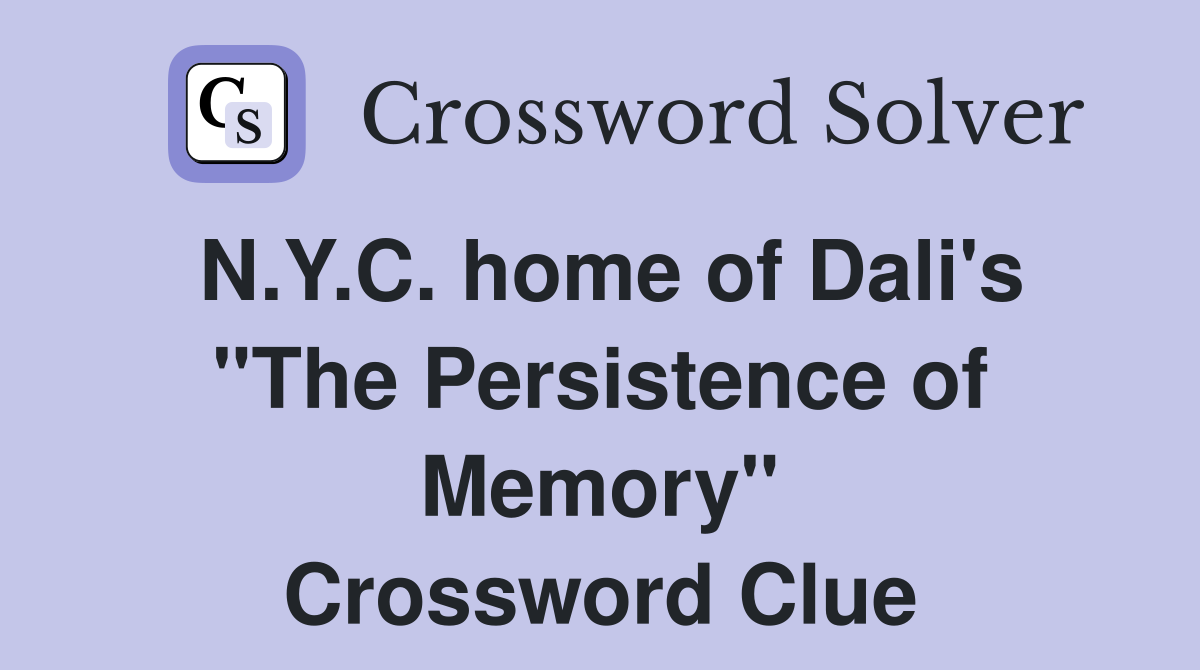 N.Y.C. home of Dali's "The Persistence of Memory" Crossword Clue